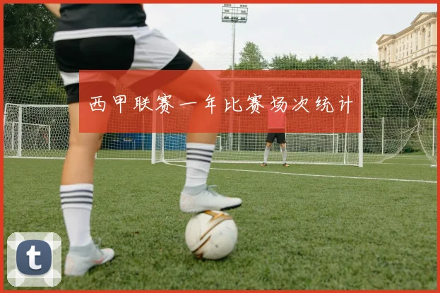 西甲联赛一年比赛场次统计